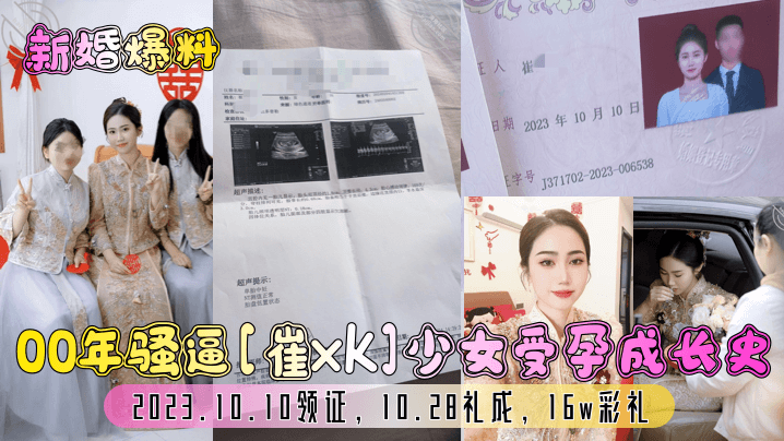00年骚逼[崔xk]少女受孕成长史2023.10.10领证，10.28礼成，16w彩礼